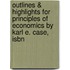 Outlines & Highlights For Principles Of Economics By Karl E. Case, Isbn
