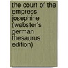 The Court Of The Empress Josephine (Webster's German Thesaurus Edition) door Inc. Icon Group International
