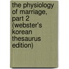 The Physiology Of Marriage, Part 2 (Webster's Korean Thesaurus Edition) by Inc. Icon Group International