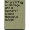 The Physiology Of Marriage, Part 3 (Webster's Korean Thesaurus Edition) by Inc. Icon Group International