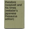 Theodore Roosevelt And His Times (Webster's Japanese Thesaurus Edition) door Inc. Icon Group International