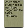 Lonely Planet Country Guides Washington Oregon And The Pacific Northwest door Sandra Bao