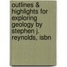 Outlines & Highlights For Exploring Geology By Stephen J. Reynolds, Isbn by Stephen Reynolds