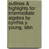 Outlines & Highlights For Intermediate Algebra By Cynthia Y. Young, Isbn