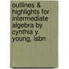 Outlines & Highlights For Intermediate Algebra By Cynthia Y. Young, Isbn door Cynthia Young