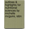Outlines & Highlights For Nutritional Sciences By Michelle Mcguire, Isbn by Michelle McGuire