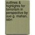Outlines & Highlights For Terrorism In Perspective By Sue G. Mahan, Isbn