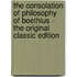 The Consolation Of Philosophy Of Boethius - The Original Classic Edition