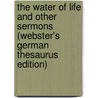 The Water Of Life And Other Sermons (Webster's German Thesaurus Edition) by Inc. Icon Group International
