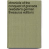 Chronicle Of The Conquest Of Granada (Webster's German Thesaurus Edition) by Inc. Icon Group International