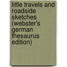 Little Travels And Roadside Sketches (Webster's German Thesaurus Edition) by Inc. Icon Group International