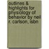 Outlines & Highlights For Physiology Of Behavior By Neil R. Carlson, Isbn