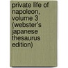 Private Life Of Napoleon, Volume 3 (Webster's Japanese Thesaurus Edition) by Inc. Icon Group International