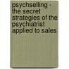 PsychSelling - The Secret Strategies of the Psychiatrist Applied to Sales by Greg Elettra Bennett