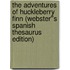 The Adventures of Huckleberry Finn (Webster''s Spanish Thesaurus Edition)