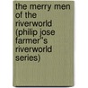 The Merry Men of the Riverworld (Philip Jose Farmer''s Riverworld Series) door John Gregory Betancourt