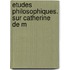 Etudes Philosophiques. Sur Catherine De M