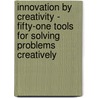 Innovation by Creativity - Fifty-One Tools for Solving Problems Creatively by Max Van Leeuwen