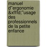 Manuel D''ergonomie &xfffd;''usage Des Professionnels De La Petite Enfance door Jos