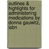 Outlines & Highlights For Administering Medications By Donna Gauwitz, Isbn