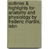 Outlines & Highlights For Anatomy And Physiology By Frederic Martini, Isbn