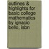 Outlines & Highlights For Basic College Mathematics By Ignacio Bello, Isbn