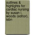 Outlines & Highlights For Cardiac Nursing By Susan L. Woods (Editor), Isbn
