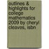 Outlines & Highlights For College Mathematics 2009 By Cheryl Cleaves, Isbn