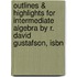 Outlines & Highlights For Intermediate Algebra By R. David Gustafson, Isbn