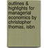 Outlines & Highlights For Managerial Economics By Christopher Thomas, Isbn