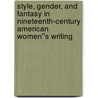 Style, Gender, and Fantasy in Nineteenth-Century American Women''s Writing door Dorri Beam