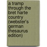 A Tramp Through The Bret Harte Country (Webster's German Thesaurus Edition) door Inc. Icon Group International