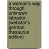 A Woman's Way Through Unknown Labrador (Webster's German Thesaurus Edition) by Inc. Icon Group International