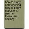 How To Study And Teaching How To Study (Webster's German Thesaurus Edition) by Inc. Icon Group International