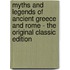 Myths And Legends Of Ancient Greece And Rome - The Original Classic Edition