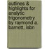 Outlines & Highlights For Analytic Trigonometry By Raymond A. Barnett, Isbn