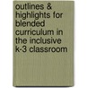 Outlines & Highlights For Blended Curriculum In The Inclusive K-3 Classroom by Michelle LaRocque