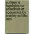 Outlines & Highlights For Essentials Of Economics By Bradley Schiller, Isbn