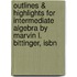 Outlines & Highlights For Intermediate Algebra By Marvin L. Bittinger, Isbn