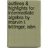 Outlines & Highlights For Intermediate Algebra By Marvin L. Bittinger, Isbn