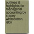 Outlines & Highlights For Managerial Accounting By Stacey Whitecotton, Isbn