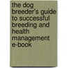 The Dog Breeder's Guide To Successful Breeding And Health Management E-Book door Margaret V. Root Kustritz