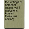 The Writings Of Abraham Lincoln, Vol 3 (Webster's Korean Thesaurus Edition) by Inc. Icon Group International