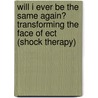 Will I Ever Be The Same Again? Transforming The Face Of Ect (shock Therapy) door Carol Kivler