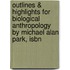 Outlines & Highlights For Biological Anthropology By Michael Alan Park, Isbn
