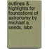Outlines & Highlights For Foundations Of Astronomy By Michael A. Seeds, Isbn