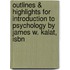 Outlines & Highlights For Introduction To Psychology By James W. Kalat, Isbn