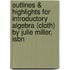 Outlines & Highlights For Introductory Algebra (Cloth) By Julie Miller, Isbn