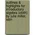 Outlines & Highlights For Introductory Algebra (Cloth) By Julie Miller, Isbn