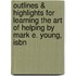Outlines & Highlights For Learning The Art Of Helping By Mark E. Young, Isbn